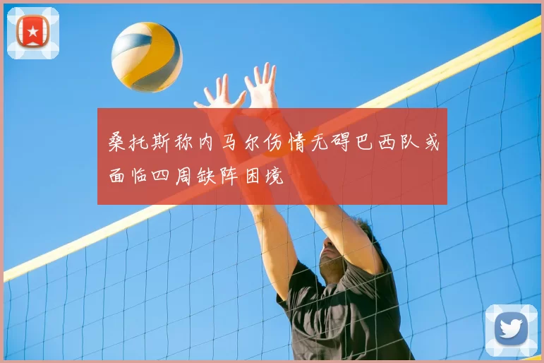 桑托斯称内马尔伤情无碍巴西队或面临四周缺阵困境
