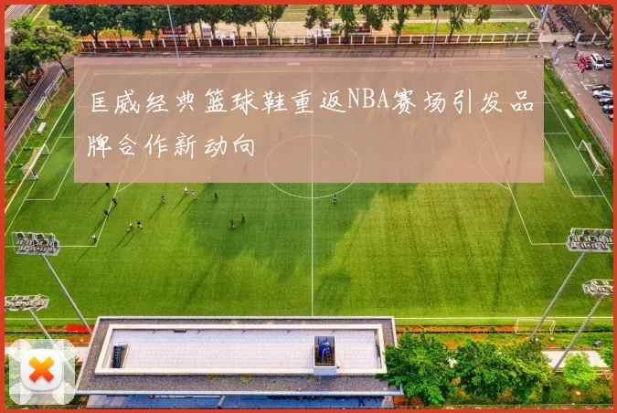 匡威经典篮球鞋重返NBA赛场引发品牌合作新动向