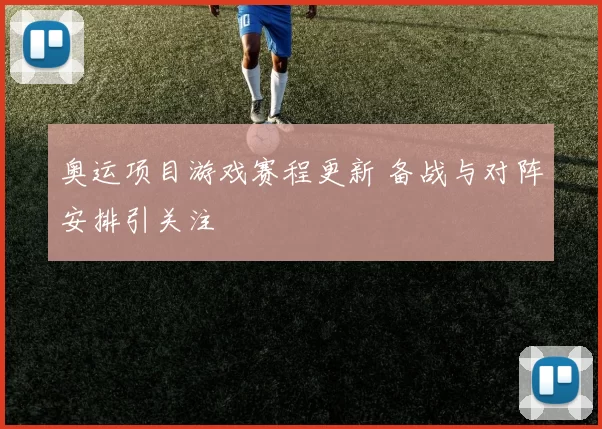 奥运项目游戏赛程更新 备战与对阵安排引关注