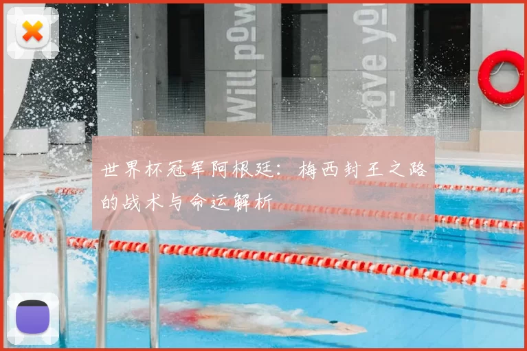 世界杯冠军阿根廷：梅西封王之路的战术与命运解析