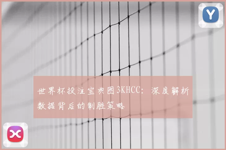 世界杯投注宝典图3KHCC:深度解析数据背后的制胜策略