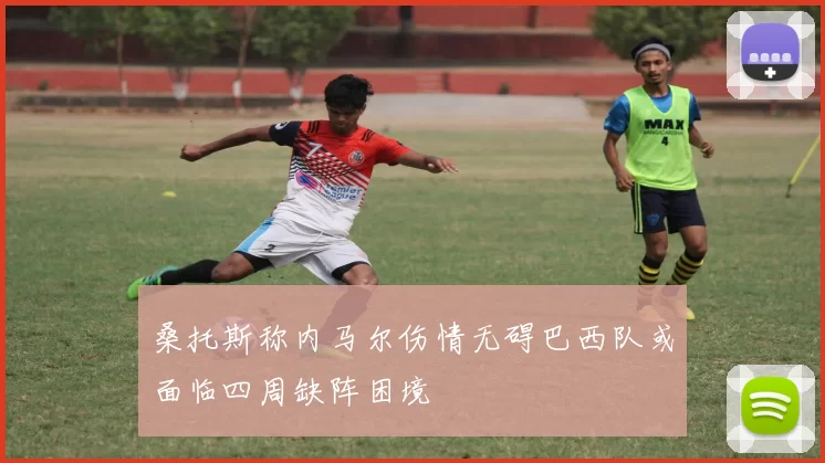 桑托斯称内马尔伤情无碍巴西队或面临四周缺阵困境