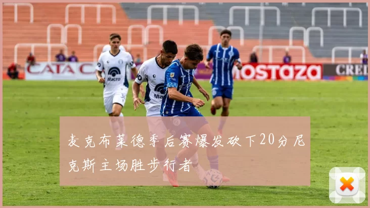 麦克布莱德季后赛爆发砍下20分尼克斯主场胜步行者