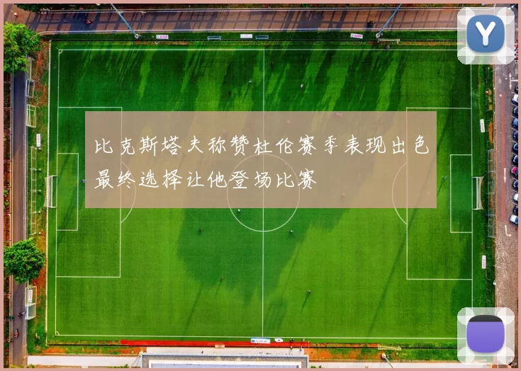 比克斯塔夫称赞杜伦赛季表现出色最终选择让他登场比赛