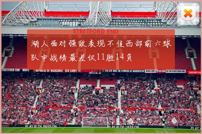 湖人面对强敌表现不佳西部前六球队中战绩最差仅11胜14负