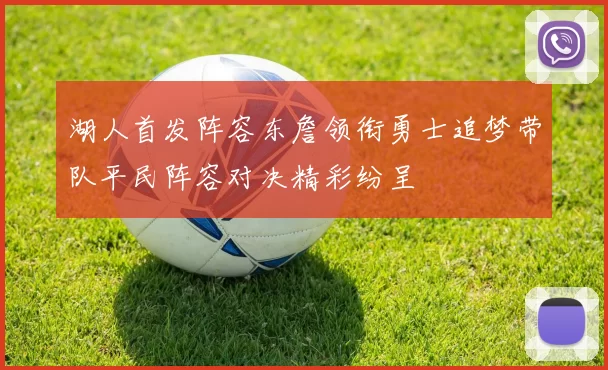 湖人首发阵容东詹领衔勇士追梦带队平民阵容对决精彩纷呈